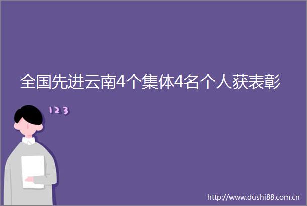 全国先进云南4个集体4名个人获表彰