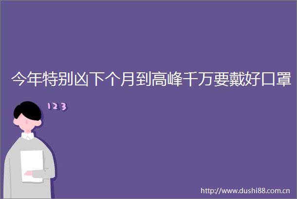 今年特别凶下个月到高峰千万要戴好口罩