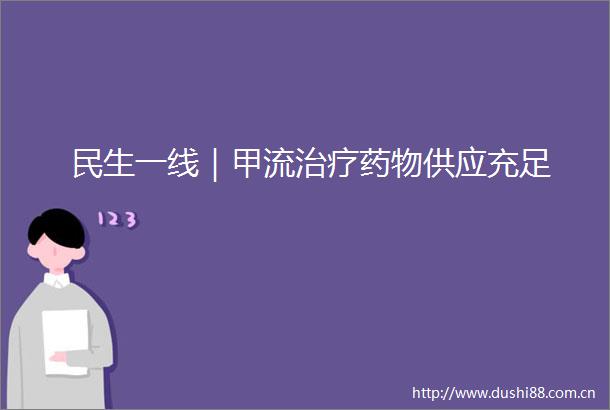 民生一线｜甲流治疗药物供应充足