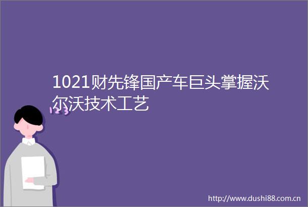 1021财先锋国产车巨头掌握沃尔沃技术工艺
