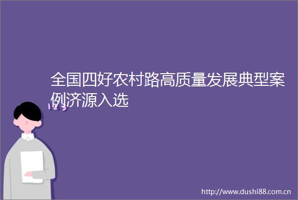 全国四好农村路高质量发展典型案例济源入选