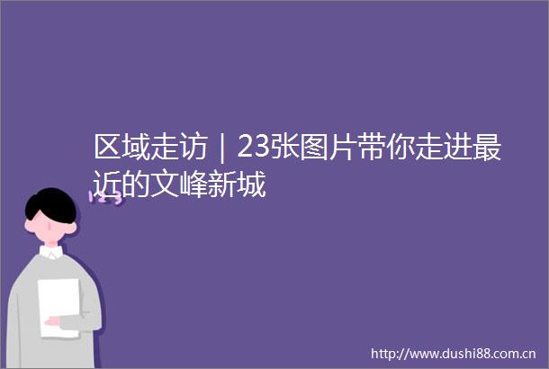 区域走访｜23张图片带你走进最近的文峰新城
