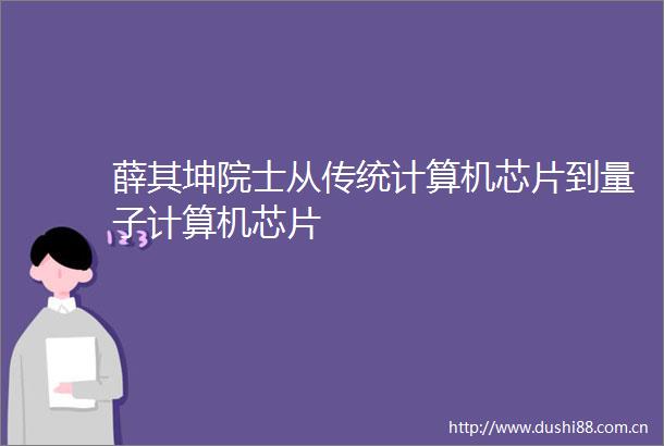 薛其坤院士从传统计算机芯片到量子计算机芯片