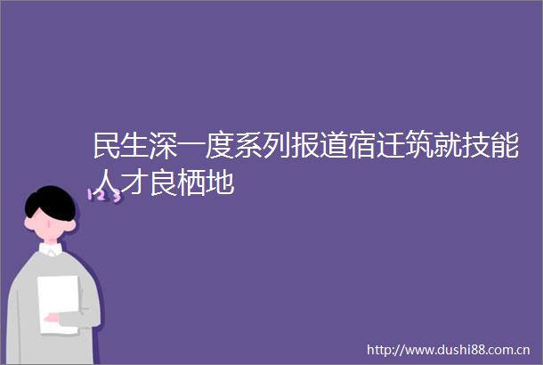民生深一度系列报道宿迁筑就技能人才良栖地