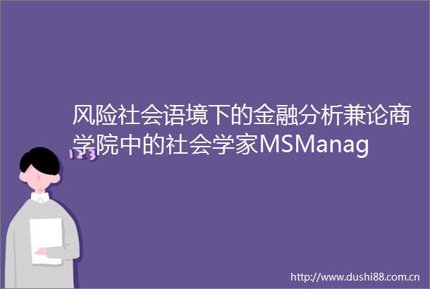风险社会语境下的金融分析兼论商学院中的社会学家MSManagementStudies