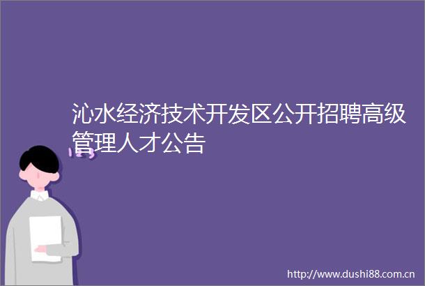 沁水经济技术开发区公开招聘高级管理人才公告