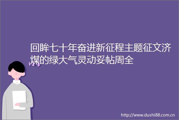 回眸七十年奋进新征程主题征文济煤的绿大气灵动妥帖周全