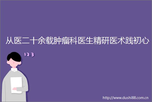 从医二十余载肿瘤科医生精研医术践初心