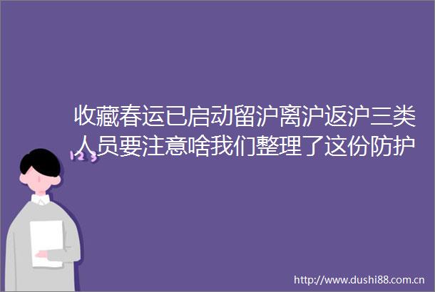 收藏春运已启动留沪离沪返沪三类人员要注意啥我们整理了这份防护指南