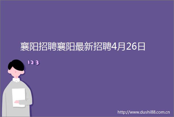 襄阳招聘襄阳最新招聘4月26日