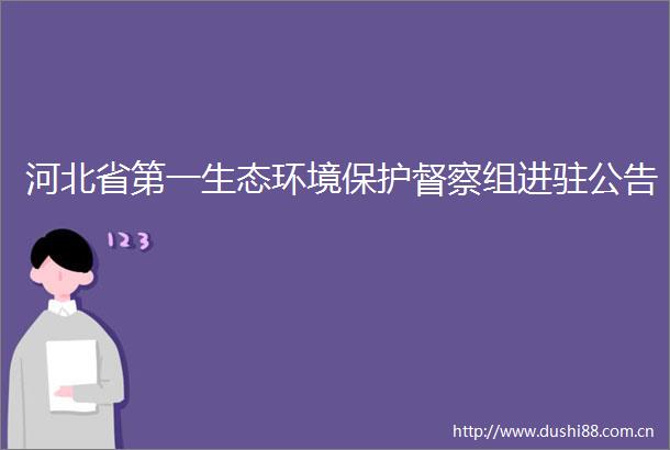 河北省第一生态环境保护督察组进驻公告