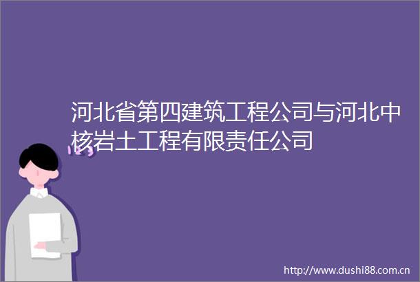 河北省第四建筑工程公司与河北中核岩土工程有限责任公司