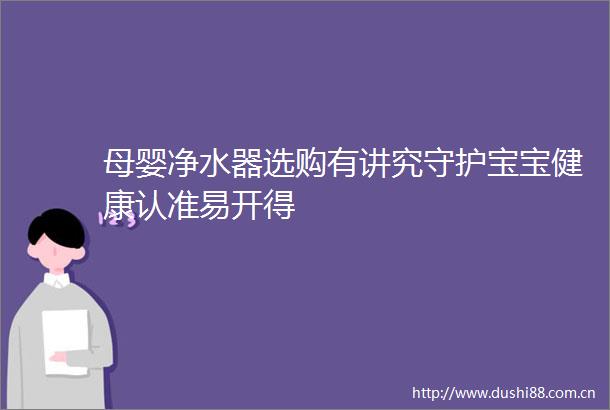母婴净水器选购有讲究守护宝宝健康认准易开得