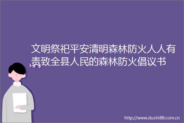 文明祭祀平安清明森林防火人人有责致全县的森林防火倡议书