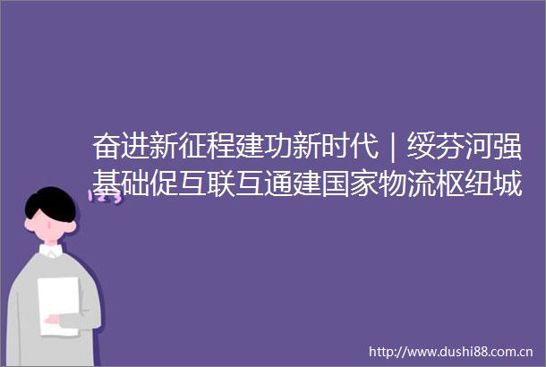 奋进新征程建功新时代｜绥芬河强基础促互联互通建物流枢纽城