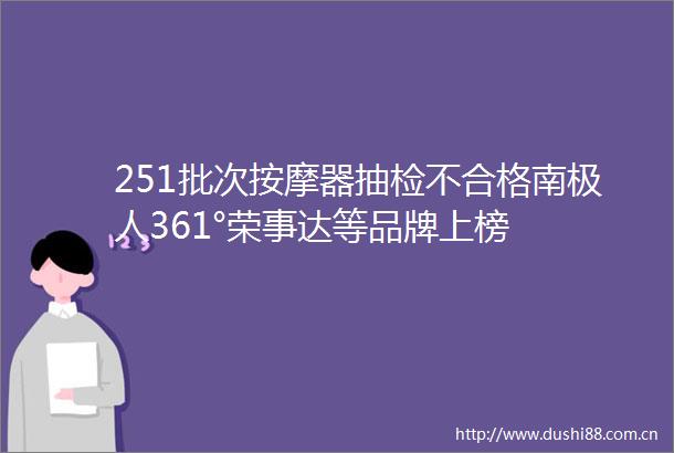 251批次按摩器抽检不合格南极人361°荣事达等品牌上榜