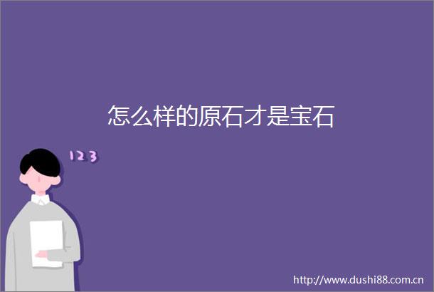 怎么样的原石才是宝石