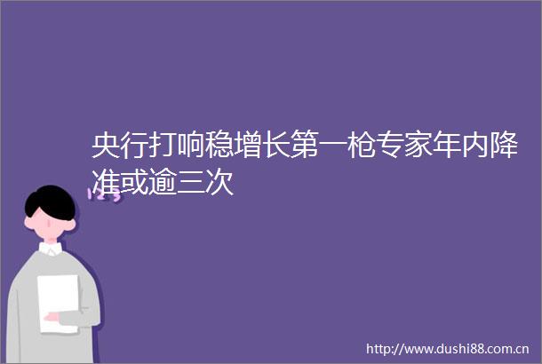央行打响稳增长第一专家年内降准或逾三次