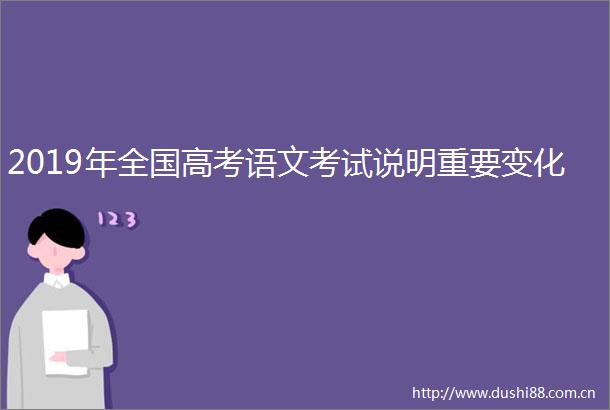 2019年全国高考语文考试说明重要变化