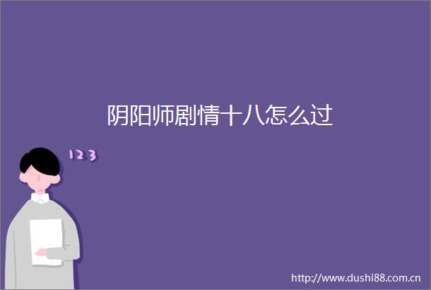 阴阳师剧情十八怎么过
