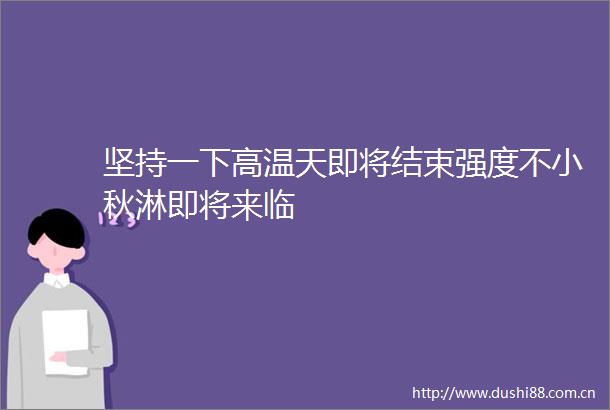 坚持一下高温天即将结束强度不小秋淋即将来临