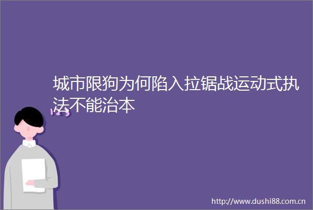城市限狗为何陷入拉锯战运动式不能治本