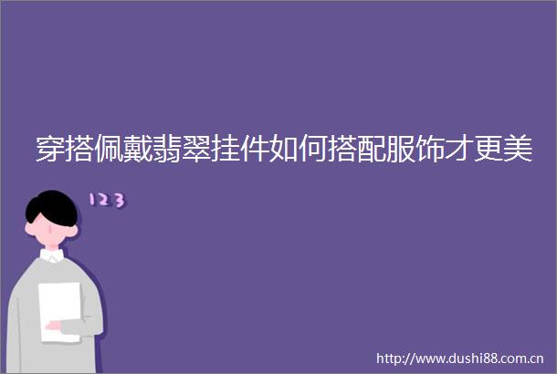 穿搭佩戴翡翠挂件如何搭配服饰才更美