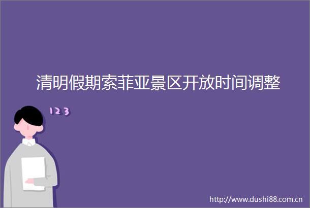 清明假期索菲亚景区开放时间调整