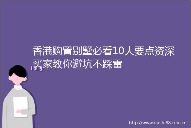 香港购置别墅必看10大要点资深买家教你避坑不踩雷