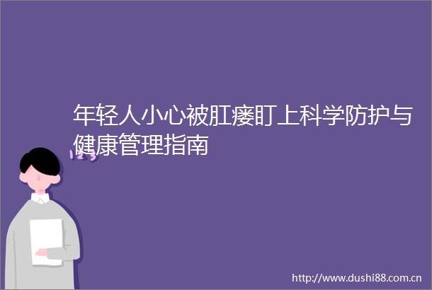 年轻人小心被肛瘘盯上科学防护与健康管理指南