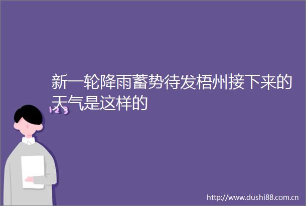 新一轮降雨蓄势待发梧州接下来的天气是这样的