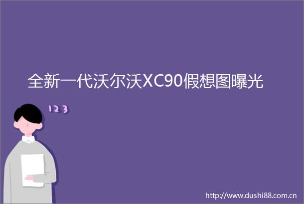 全新一代沃尔沃XC90假想图