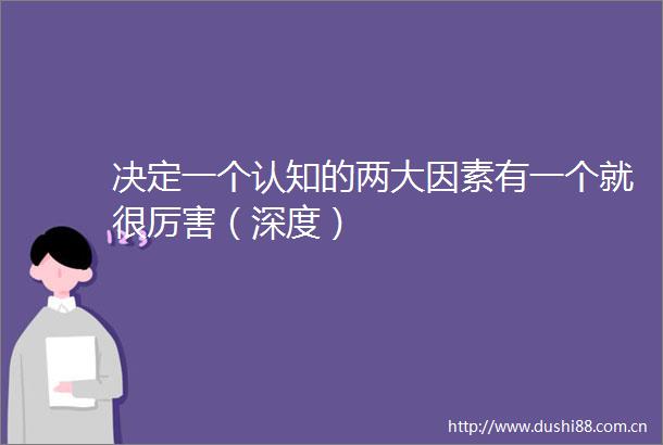 决定一个认知的两大因素有一个就很厉害（深度）