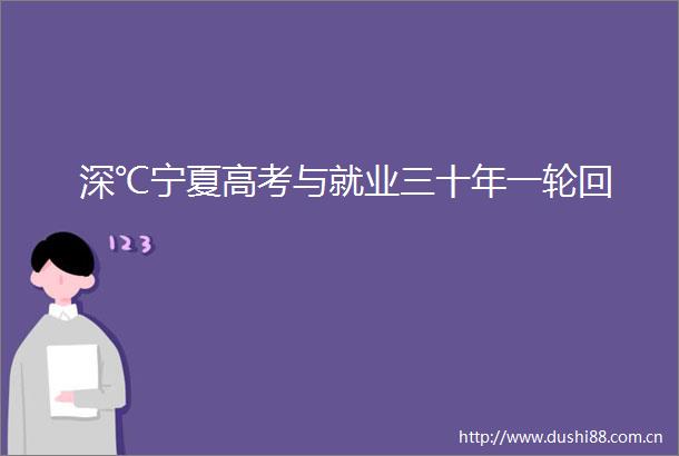 深℃宁夏高考与就业三十年一轮回