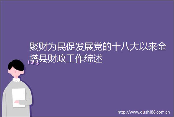 聚财为民促发展党的十八大以来金塔县财政工作综述