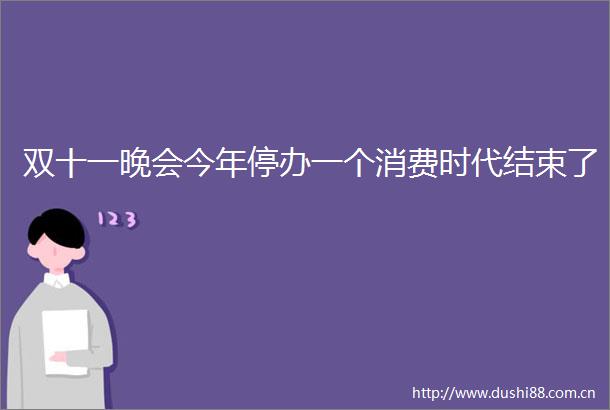 双十一晚会今年停办一个消费时代结束了