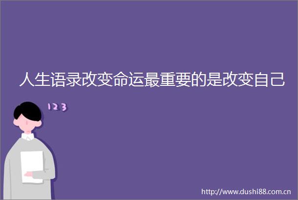 人生语录改变命运最重要的是改变自己