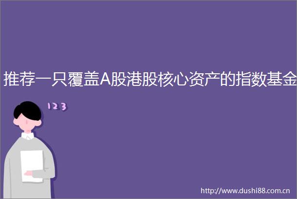 推荐一只覆盖A股港股核心资产的指数基金