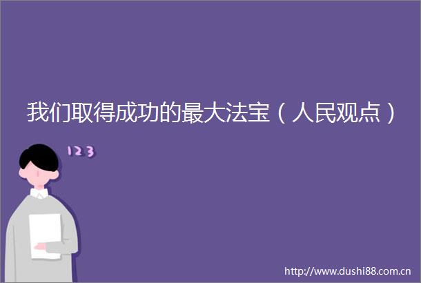 我们取得成功的最大法宝（观点）