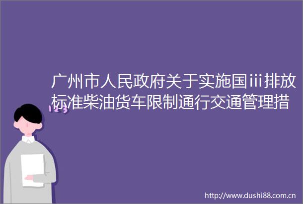 广州市关于实施国ⅲ排放标准柴油货车限制通行交通管理措施的通告政策解读