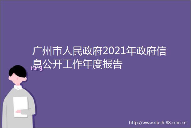 广州市2021年信息公开工作年度报告