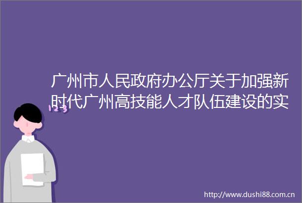 广州市办公厅关于加强新时代广州高技能人才队伍建设的实施意见政策解读