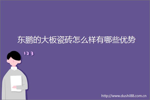 东鹏的大板瓷砖怎么样有哪些优势