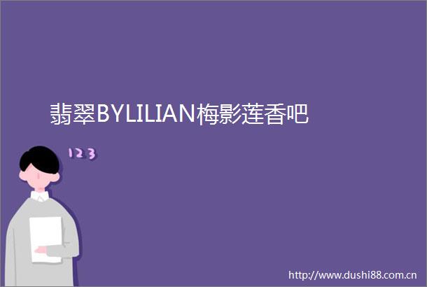 翡翠BYLILIAN梅影莲香吧
