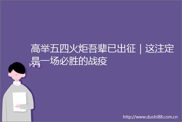 高举五四火炬吾辈已出征｜这注定是一场必胜的战疫