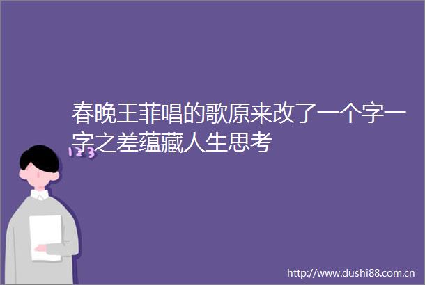 春晚王菲唱的歌原来改了一个字一字之差蕴藏人生思考