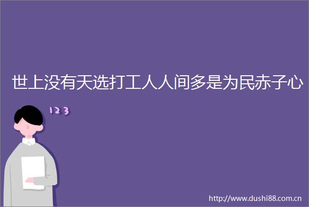 世上没有天选打工人人间多是为民赤子心