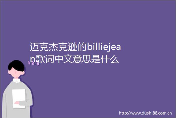 迈克杰克逊的billiejean歌词中文意思是什么