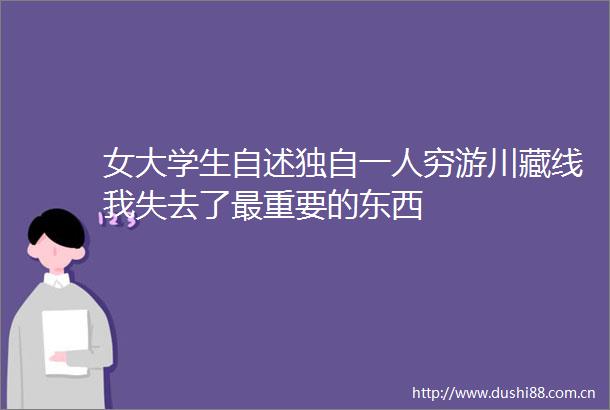 女大学生自述独自一人穷游川藏线我失去了最重要的东西
