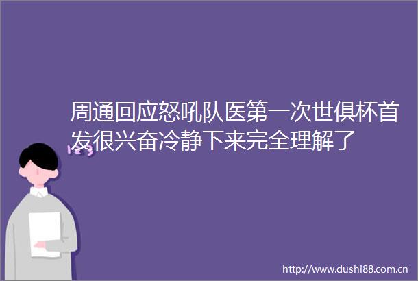周通回应怒吼队医第一次世俱杯首发很兴奋冷静下来完全理解了